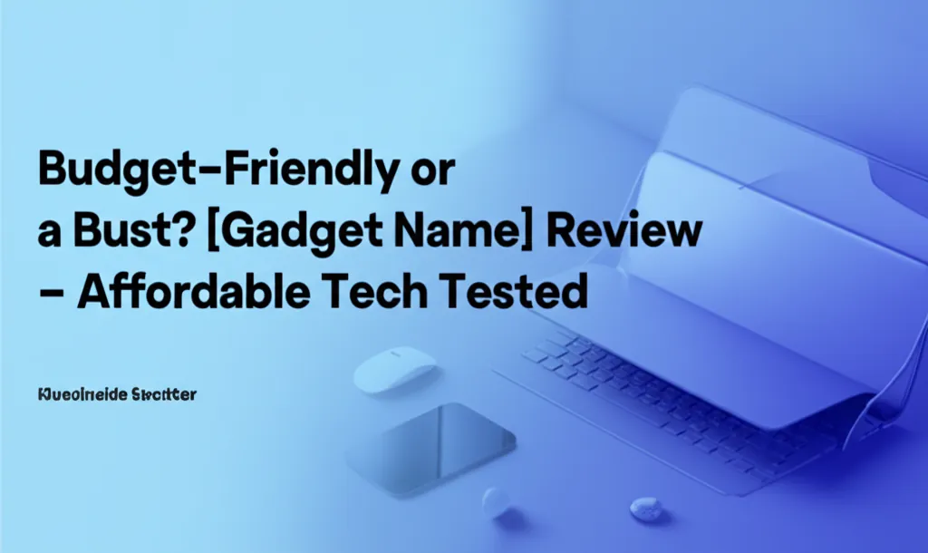 Budget-Friendly or a Bust? [Gadget Name] Review - Affordable Tech Tested