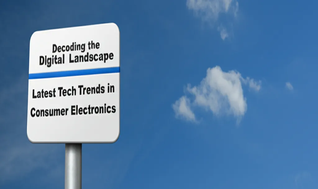 Decoding the Digital Landscape: Latest Tech Trends in Consumer Electronics