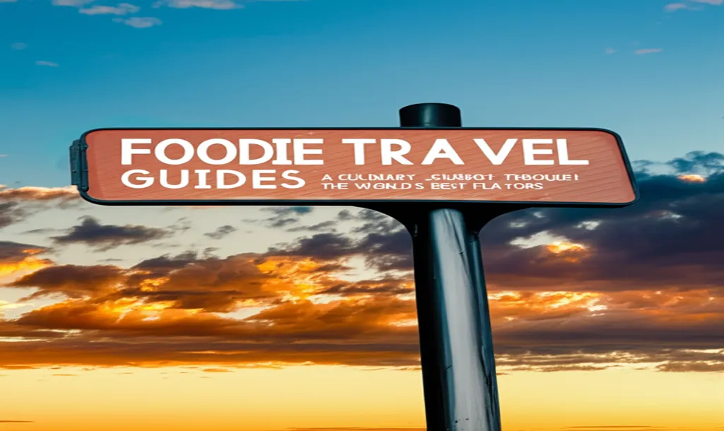 Foodie Travel Guides: A Culinary Journey Through the World's Best Flavors