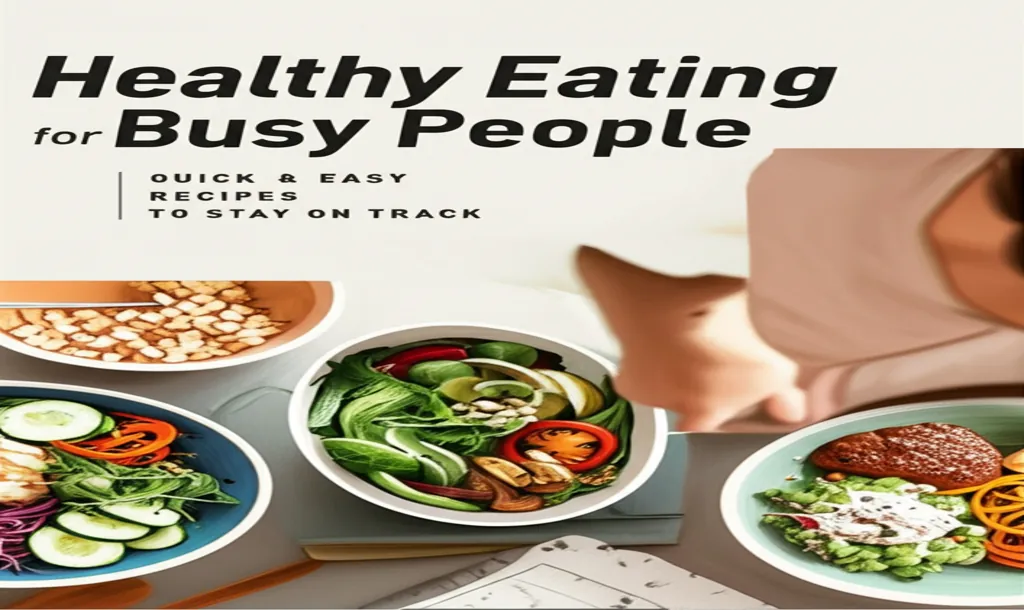 Healthy Eating for Busy People: Quick & Easy Recipes to Stay on Track