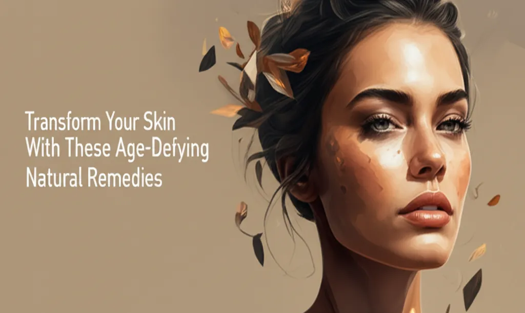 Transform Your Skin with These Age-Defying Natural Remedies