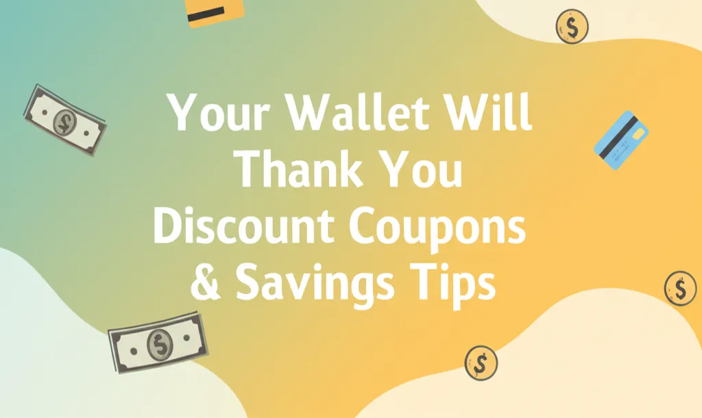 Your Wallet Will Thank You: Exclusive Discount Coupons & Savings Tips